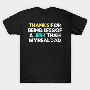 Thanks for Being a Less of a Jerk than My Real Dad Stepdad Gift T-Shirt